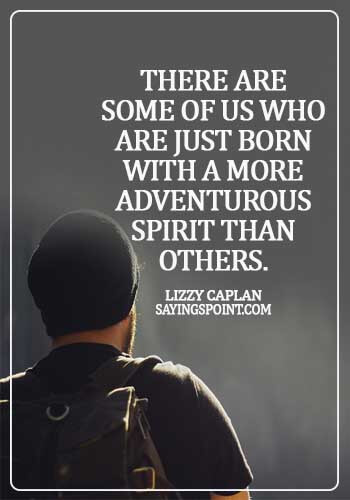 Adventurous Quotes - There are some of us who are just born with a more adventurous spirit than others. - Lizzy Caplan
