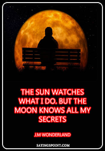 Moon Quotes - "The sun Watches what I do. But the moon knows all my secrets." —J.M Wonderland