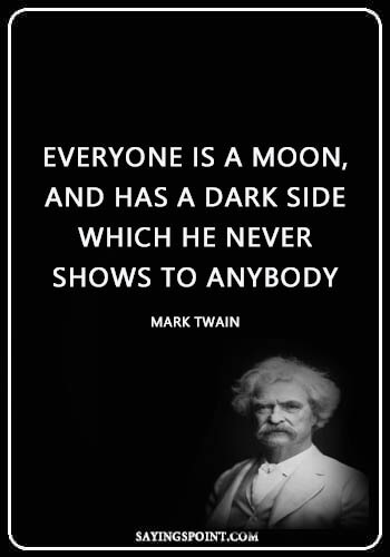 Funny Moon Quotes - "Everyone is a moon, and has a dark side which he never shows to anybody." —Mark Twain