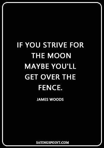 Short Moon Quotes - "If you strive for the moon, maybe you'll get over the fence." —James Woods