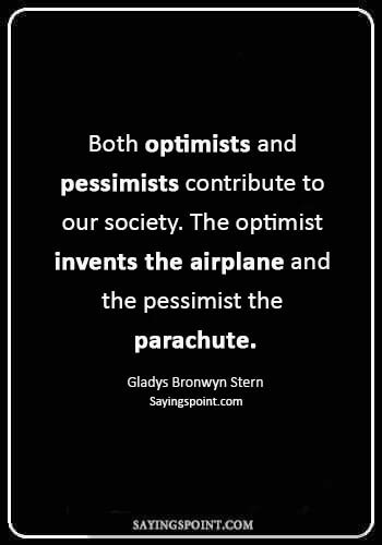 pilot quotes - “Both optimists and pessimists contribute to our society. The optimist invents the airplane and the pessimist the parachute.” —Gladys Bronwyn Stern