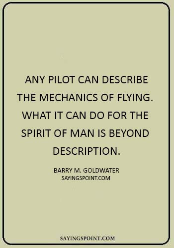 Airplane Sayings - “Any pilot can describe the mechanics of flying. What it can do for the spirit of man is beyond description.” —Barry M. Goldwater
