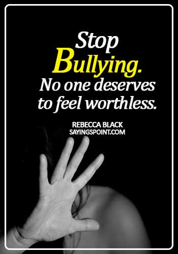 Bullying Sayings - Stop Bullying. No one deserves to feel worthless. - Rebecca Black