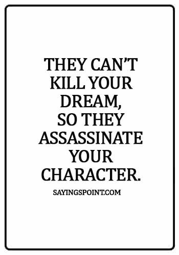 Bullying Quotes - They can’t kill your dream, so they assassinate your character.