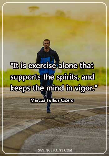 Gym Sayings - "It is exercise alone that supports the spirits, and keeps the mind in vigor." —Marcus Tullius Cicero