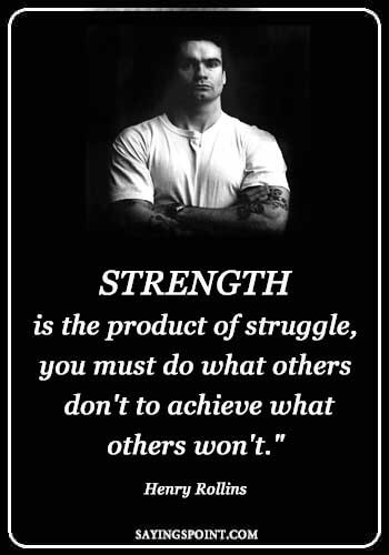 Gym Sayings - "Strength is the product of struggle, you must do what others don't to achieve what others won't." —Henry Rollins