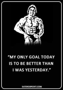 Gym Sayings - "My only goal today is to be better than I was yesterday." —Unknown