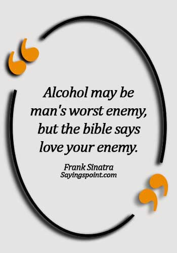 Alcoholism Quotes - Alcohol may be man's worst enemy, but the bible says love your enemy. - Frank Sinatra