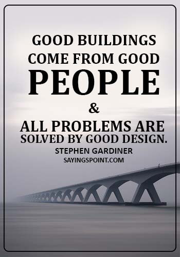 Architecture Quotes - Good buildings come from good people and all problems are solved by good design. - Stephen Gardiner