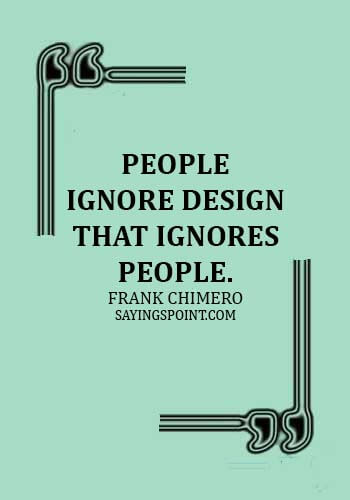 architecture quotes pinterest - People ignore design that ignores people. - Frank Chimero