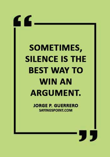 Argument Quotes - "Sometimes, silence is the best way to win an argument." —Jorge P. Guerrero