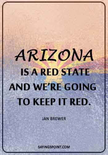 Arizona Sayings - “Arizona is a red state, and we’re going to keep it red.” —Jan Brewer