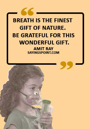 ASthma Sayings - "Breath is the finest gift of nature. Be grateful for this wonderful gift." —Amit Ray