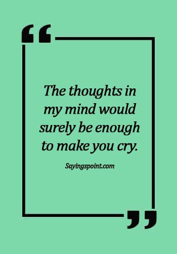 crying quotes images - The thoughts in my mind would surely be enough to make you cry.