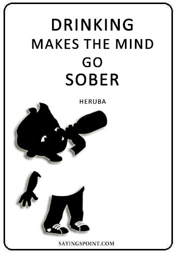 Drinking Quotes -“Drinking makes the mind go sober.” —Heruba