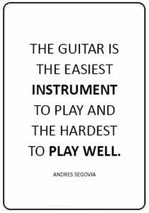 guitar quotes images - “The guitar is the easiest instrument to play and the hardest to play well.” —Andres Segovia
