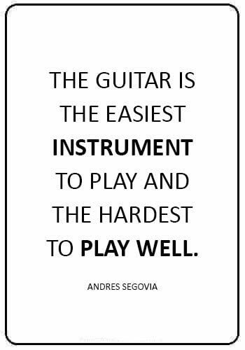 guitar quotes images - “The guitar is the easiest instrument to play and the hardest to play well.” —Andres Segovia