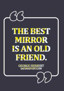 Old Friends Sayings - The best mirror is an old friend. - George Herbert