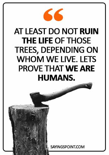 Save Environment Quotes - "At least do not ruin the life of those trees, depending on whom we live. Lets prove that we are humans." 