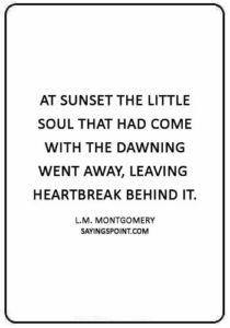 Death of a child Sayings - “At sunset the little soul that had come with the dawning went away, leaving heartbreak behind it.” —L.M. Montgomery