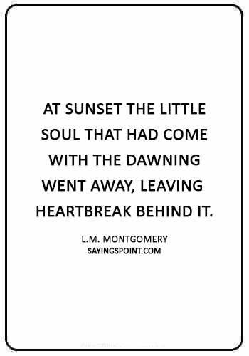 Death of a child Sayings - “At sunset the little soul that had come with the dawning went away, leaving heartbreak behind it.” —L.M. Montgomery