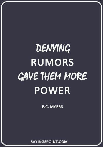 Quotes about Gossiping and Rumors - “Denying rumors gave them more power.” —E.C. Myers 