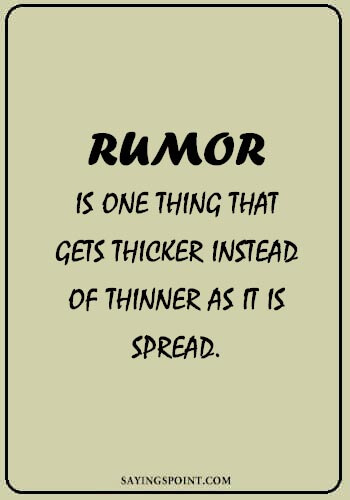 Rumor Quotes - “A rumor is one thing that gets thicker instead of thinner as it is spread.” —Unknown