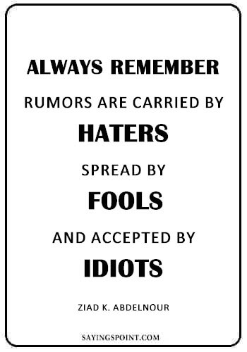 Rumor Quotes - “Always remember… Rumors are carried by haters, spread by fools, and accepted by idiots.” —Ziad K. Abdelnour