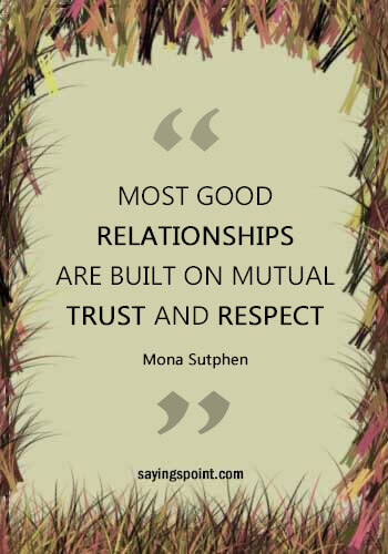 Respect Quotes -“Most good relationships are built on mutual trust and respect.” —Mona Sutphen