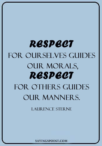Respect Quotes Images - “Respect for ourselves guides our morals, respect for others guides our manners.” —Laurence Sterne