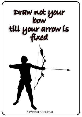 Archery Sayings - "Draw not your bow till your arrow is fixed." —Unknown