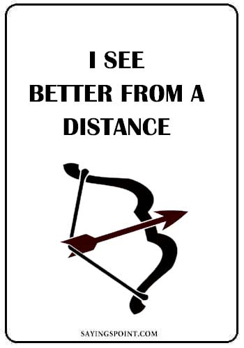 Bow and Arrow Love Quotes - “I See Better from a distance.