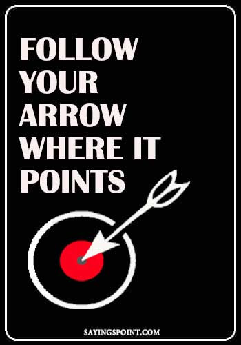 Archery Short Sayings - “Follow your arrow where it points.