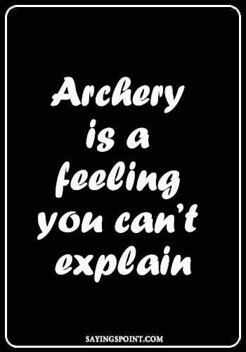 Archery Sayings - “Archery is a feeling you can’t explain.