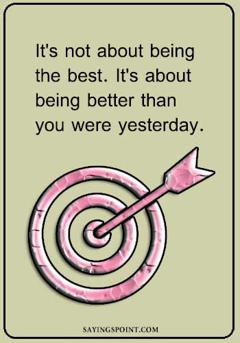 Archery Quotes - “It's not about being the best. It's about being better than you were yesterday.