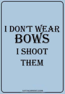 Archery Quotes - “I don’t wear bows. I shoot them.