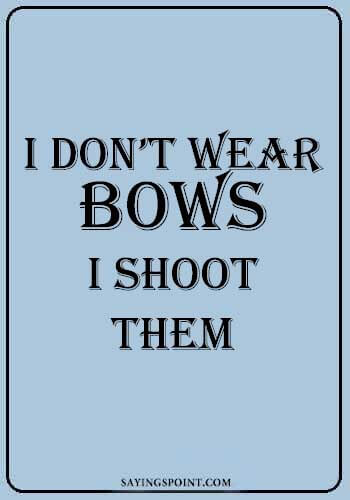 Archery Quotes - “I don’t wear bows. I shoot them.