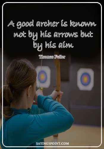 Archery Quotes - "A good archer is known not by his arrows but by his aim." —Thomas Fuller