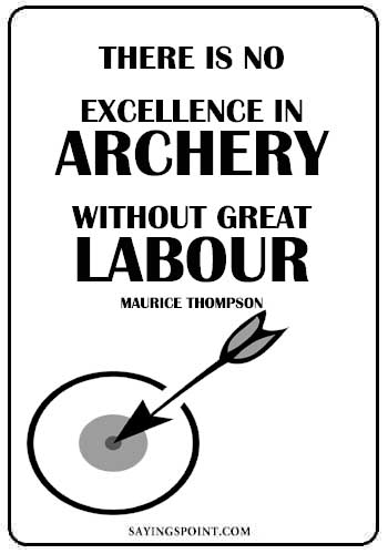 Archery Quotes - "There is no excellence in archery without great labour." —Maurice Thompson