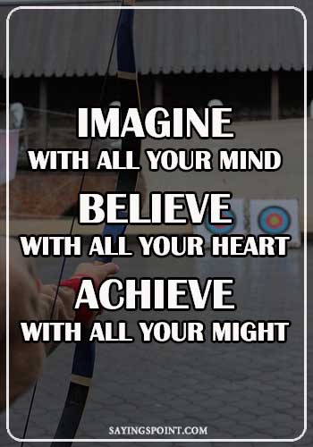 Archery Quotes - “Imagine with all your mind. Believe with all your heart. Achieve with all your might!