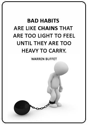 Bad Habits Sayings - “Bad habits are like chains that are too light to feel until they are too heavy to carry.” —Warren Buffet