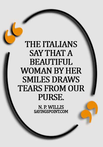 beautiful woman quotes images - The Italians say that a beautiful woman by her smiles draws tears from our purse. - N. P. Willis