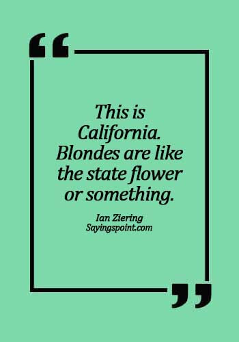 California Sayings - This is California. Blondes are like the state flower or something. - Ian Ziering