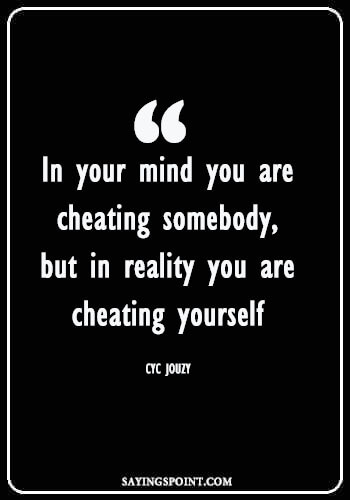Cheating Friends Quotes - “In your mind you are cheating somebody, but in reality you are cheating yourself.” —Cyc Jouzy