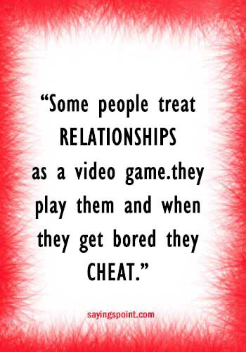 Relationship Cheating Quotes - “Some people treat relationships as a video game…they play them and when they get bored they cheat.” —Unknown