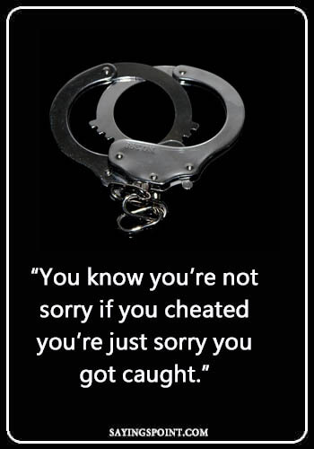 cheating Sayings - “You know you’re not sorry if you cheated you’re just sorry you got caught.” —Unknown