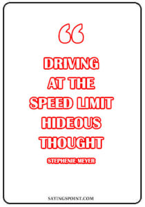 driving quotes funny - “Driving at the speed limit–hideous thought.” —Stephenie Meyer