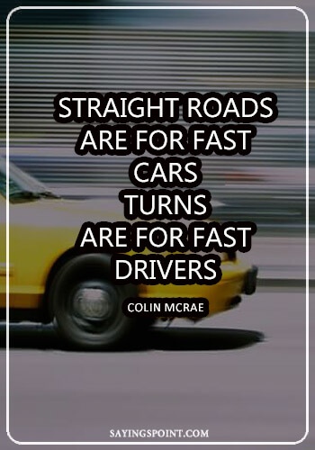 Driving Quotes - “Straight roads are for fast cars, turns are for fast drivers.” —Colin McRae