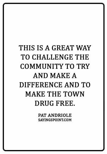Say no to drugs Quotes -“This is a great way to challenge the community to try and make a difference and to make the town drug free.” —Pat Andriole