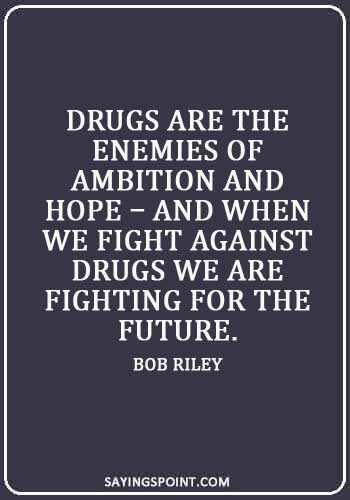 Drugs Free Quotes - “Drugs are the enemies of ambition and hope – and when we fight against drugs we are fighting for the future.” —Bob Riley